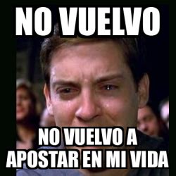 Meme Crying Peter Parker No Vuelvo No Vuelvo A Apostar En Mi Vida