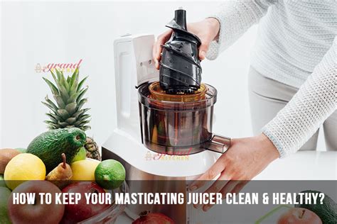 How to Keep Your Masticating Juicer Clean & Healthy? | The Grand Kitchen