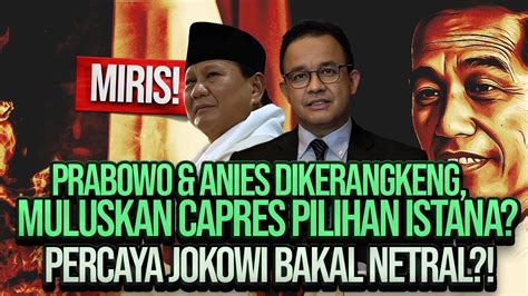 MIRIS PRABOWO ANIES DIKERANGKENG MULUSKAN CAPRES PILIHAN ISTANA