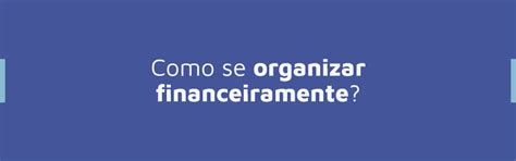 Como Se Organizar Financeiramente Uemp Universidade Do Emprego