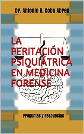 La Peritación Psiquiátrica en Medicina Forense Preguntas y Respuestas