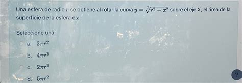 Solved Una Esfera De Radio R Se Obtiene Al Rotar La Curva Chegg