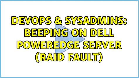 Devops Sysadmins Beeping On Dell Poweredge Server Raid Fault