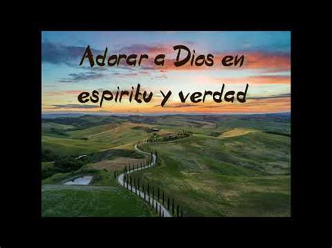 Adorar A Dios En Espiritu Y Verdad YouTube