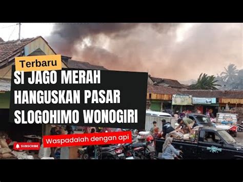 KEBAKARAN PASAR SLOGOHIMO WONOGIRI YouTube