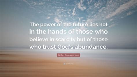 Walter Brueggemann Quote “the Power Of The Future Lies Not In The