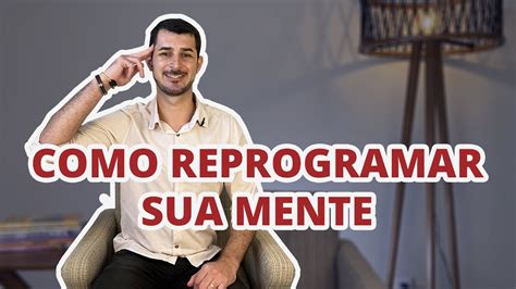 Como Reprogramar A Mente Para Ter Sucesso Em Sua Vida Youtube