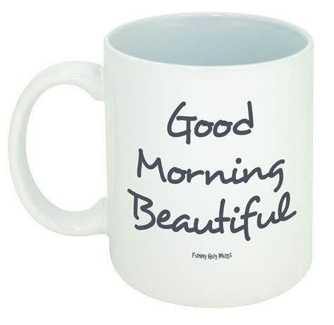 Galleon Funny Guy Mugs Good Morning Beautiful Ceramic Coffee Mug