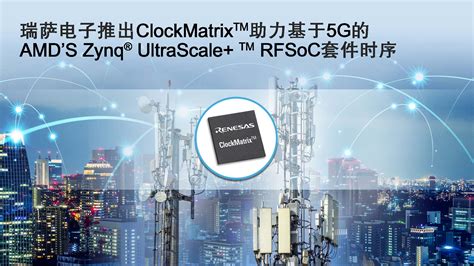 瑞萨电子推出ClockMatrix系统同步器 针对O RAN S Plane的要求实现D级合规性 哔哩哔哩