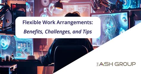 Flexible Work Arrangements Benefits Challenges And Tips The Ash Group