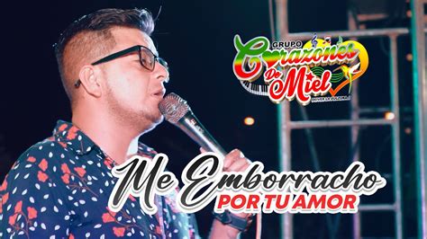 Me Emborracho Por Tu Amor Corazones De Miel En Concierto Youtube