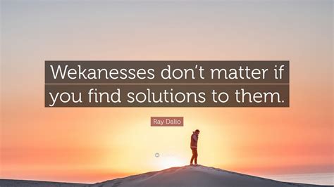 Ray Dalio Quote Wekanesses Dont Matter If You Find Solutions To Them