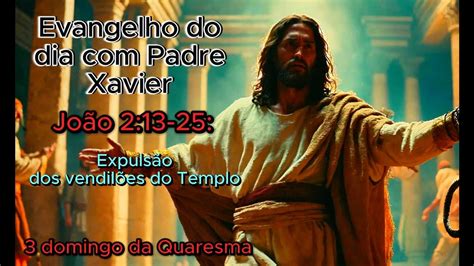 evangelho do dia de hoje Padre Xavier João 2 13 25 purificação do