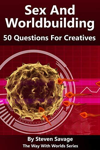 Sex And Worldbuilding 50 Questions For Creatives By Steven Savage