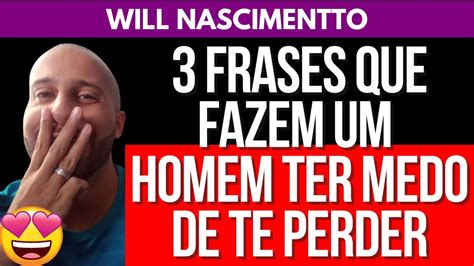 3 FRASES QUE FAZEM UM HOMEM TER MEDO DE TE PERDER Will Nascimentto