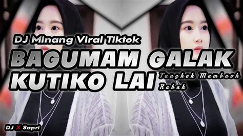 DJ Bagumam Galak Kutiko Lai DJ Minang Viral Tiktok Tungkek Mambaok