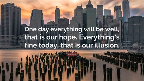 Voltaire Quote One Day Everything Will Be Well That Is Our Hope