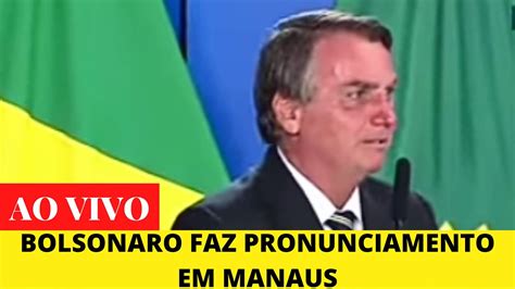 Ao Vivo Bolsonaro Faz Pronunciamento Emocionante Em Manaus Youtube