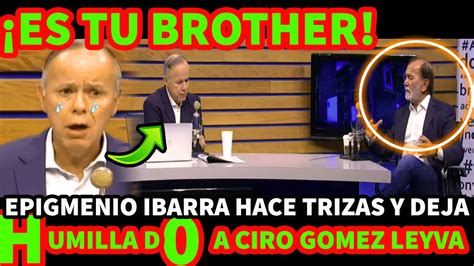 Epigmenio Enfrenta Y Deja H U M I L L A D A Ciro Gomez Leyva Youtube