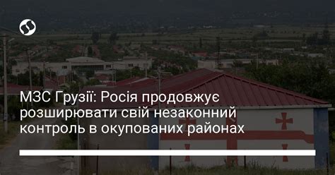 МЗС Грузії Росія продовжує розширювати свій незаконний контроль в