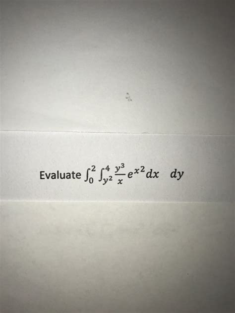 Solved Evaluate Integral20 Integral4y2 Y3x Ex2 Dx