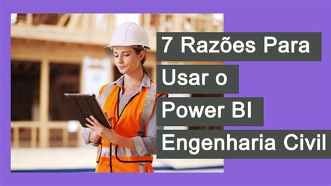 7 Razões Para Usar o Power BI Engenharia Civil Desenvolvendo