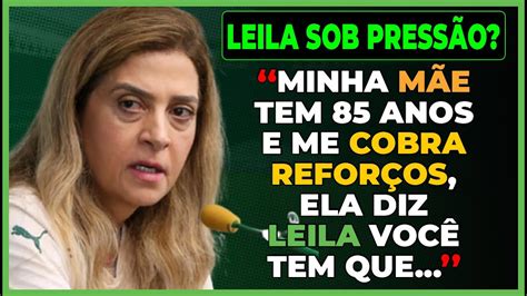 SAIU LEILA RECEBE PRESSÃO INESPERADA SOBRE REFORÇOS ÚLTIMAS