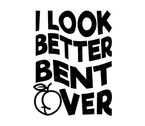 I Look Better Bent Over Svg Png Pdf Peach Svg Peachy Booty Svg