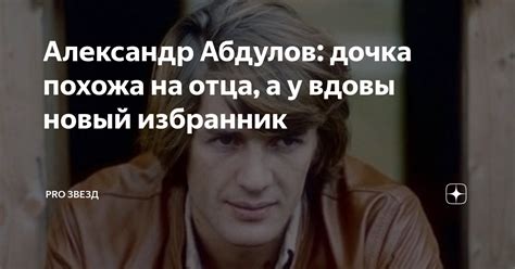 Александр Абдулов: дочка похожа на отца, а у вдовы новый избранник ...