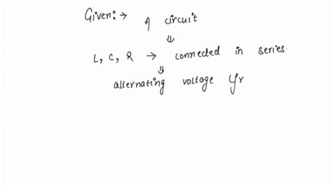 Solved In A Circuit L C R Connected In Series With An Alternating