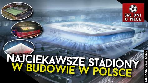 NAJCIEKAWSZE STADIONY W BUDOWIE W POLSCE RUCH CHORZÓW GÓRNIK ZABRZE