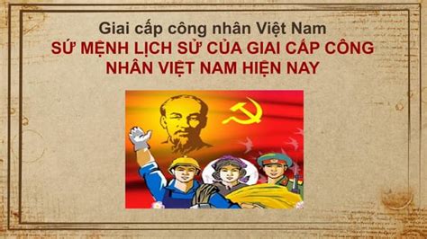 Sứ Mệnh Lịch Sử Của Giai Cấp Công Nhân Việt Nam Hiện Nay Ppt