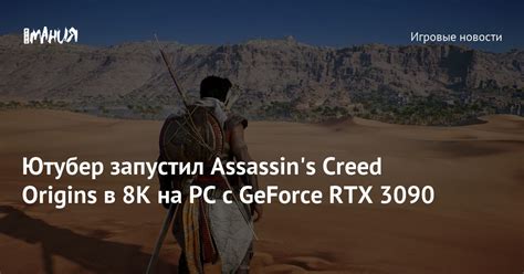 Ютубер запустил Assassin s Creed Origins в 8K на PC с GeForce RTX 3090