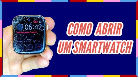 COMO ABRIR CONSERTAR UM SMARTWATCH DA FORMA CORRETA E FÁCIL 2021 YouTube