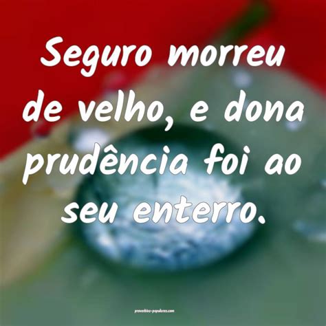 O Que Significa O Seguro Morreu De Velho - O seguro morreu de velho — significado e exemplos