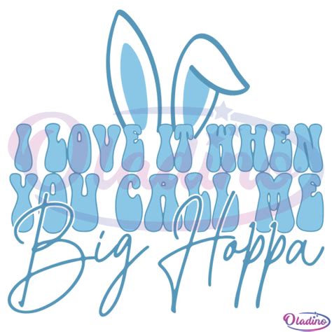 I Love It When You Call Me Big Hoppa Svg Digital File Bunny Svg