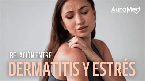 Dermatitis Por Estrés Causas Y Tratamiento Auramed