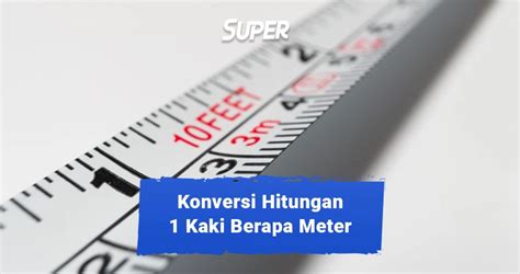 1 Kaki Berapa Meter Ini Penggunaan Dan Cara Hitungnya
