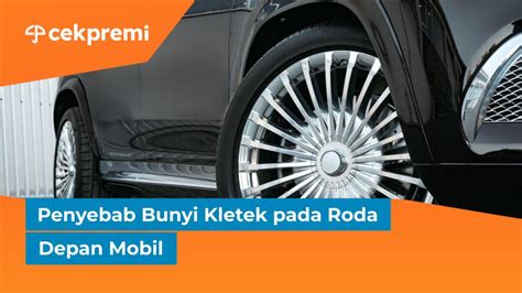 Penyebab Bunyi Kletek Pada Roda Depan Mobil