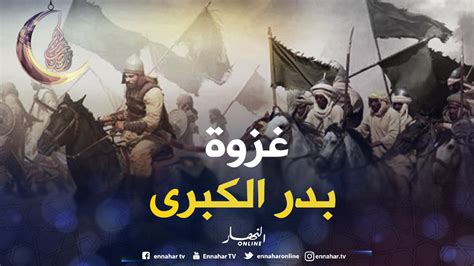 ما لاتعرفونه عن غزوة بدر الكبرى النهار أونلاين