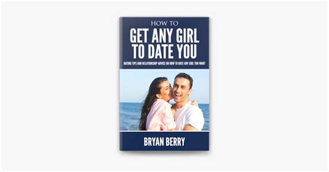 How To Get Any Girl To Date You Dating Tips And Relationship Advice