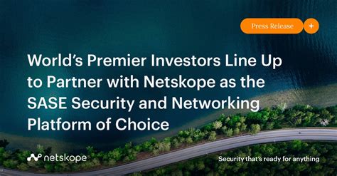 Worlds Premier Investors Line Up To Partner With Netskope As The SASE