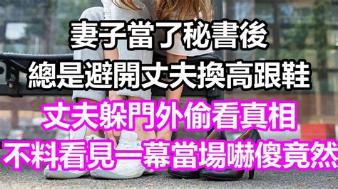 妻子當了秘書後，總是避開丈夫換高跟鞋，丈夫躲門外偷看真相，不料看見一幕當場嚇傻，竟然淺談人生民間故事為人處世生活經驗情感故事