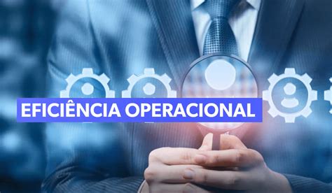 A Import Ncia Da Efici Ncia Operacional Para A Transforma O Digital