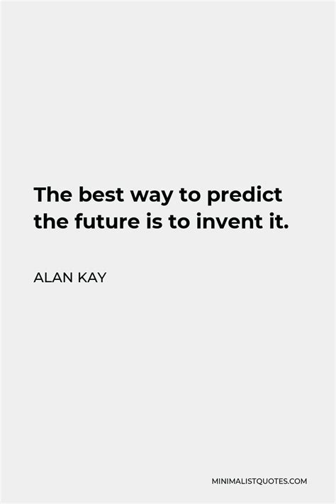 Alan Kay Quote The Best Way To Predict The Future Is To Invent It