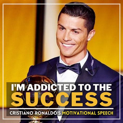 Cristiano Ronaldo I M Addicted To The Success Motivational Speech