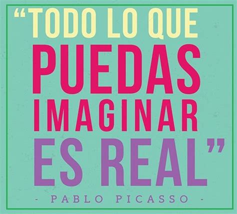 Todo Lo Que Puedas Imaginar Es Real Pi Nsalo Mejora Tu Mundo