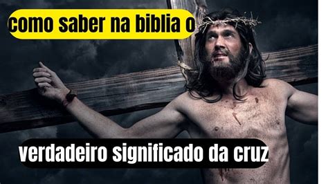 Como Saber Na Biblia O Verdadeiro Significado Da Cruz Qual O