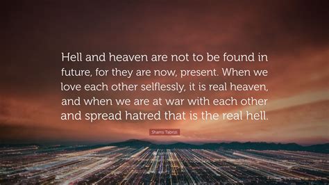 Shams Tabrizi Quote Hell And Heaven Are Not To Be Found In Future