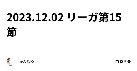 20231202 リーガ第15節｜あんだる